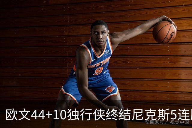欧文44+10独行侠终结尼克斯5连胜 骑士克篮网